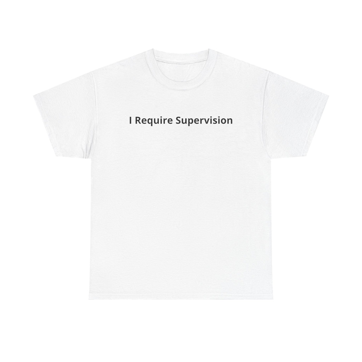 I Require Supervision T-Shirt