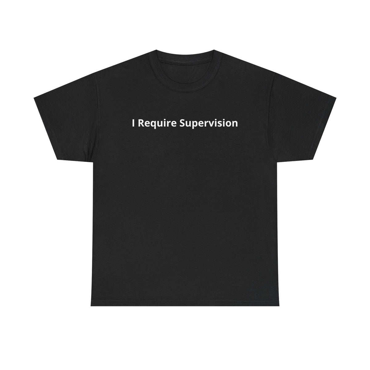 I Require Supervision T-Shirt